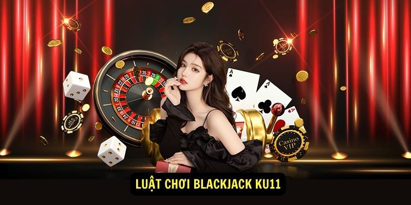 Luật chơi Blackjack Ku11