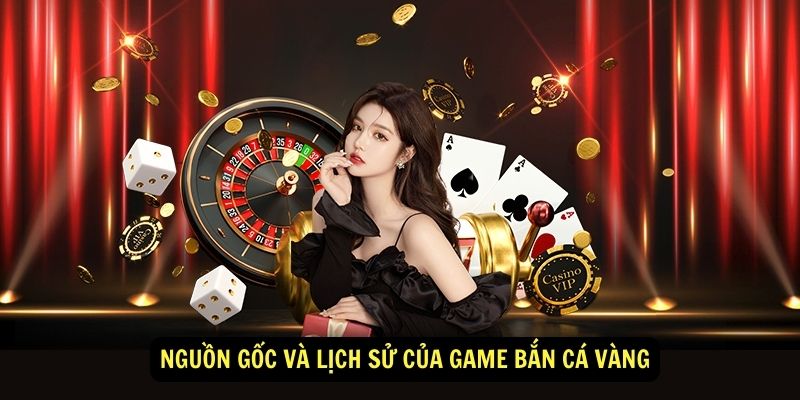 Nguon goc va lich su cua game ban ca vang