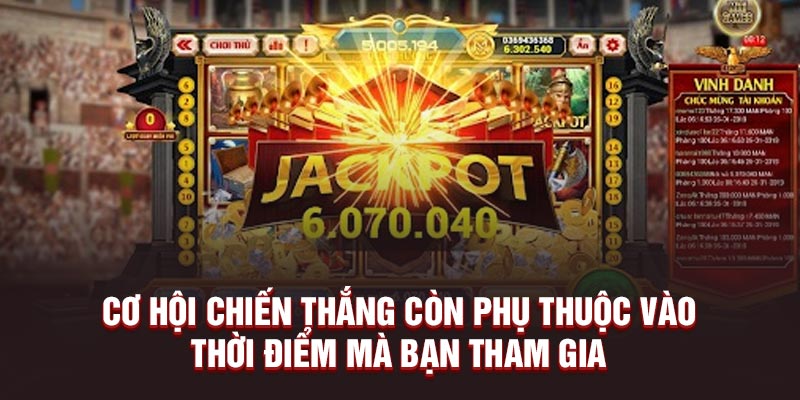 Cơ hội chiến thắng còn phụ thuộc vào thời điểm mà bạn tham gia