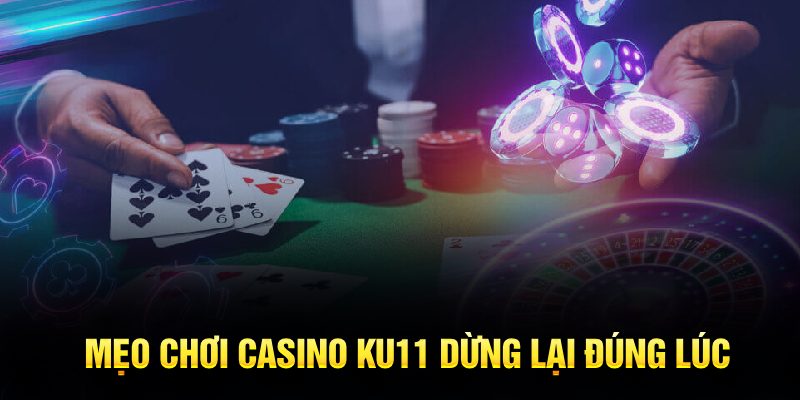 Mẹo chơi casino Ku11 dừng lại đúng lúc