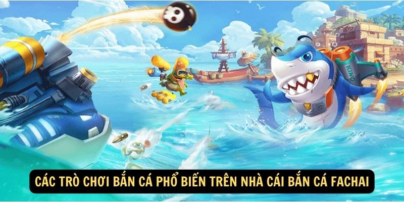 Các trò chơi bắn cá phổ biến trên nhà cái bắn cá Fachai