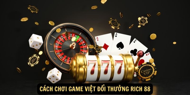 Cách chơi Game Việt đổi thưởng Rich 88