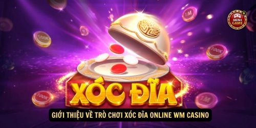 Gioi thieu ve tro choi Xoc Dia Online WM Casino