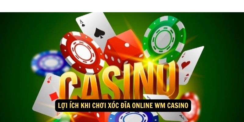 Lợi ích khi chơi Xóc Đĩa Online WM Casino
